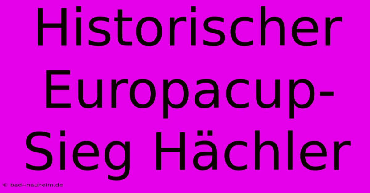 Historischer Europacup-Sieg Hächler