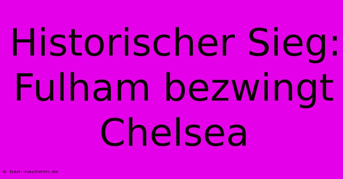 Historischer Sieg: Fulham Bezwingt Chelsea