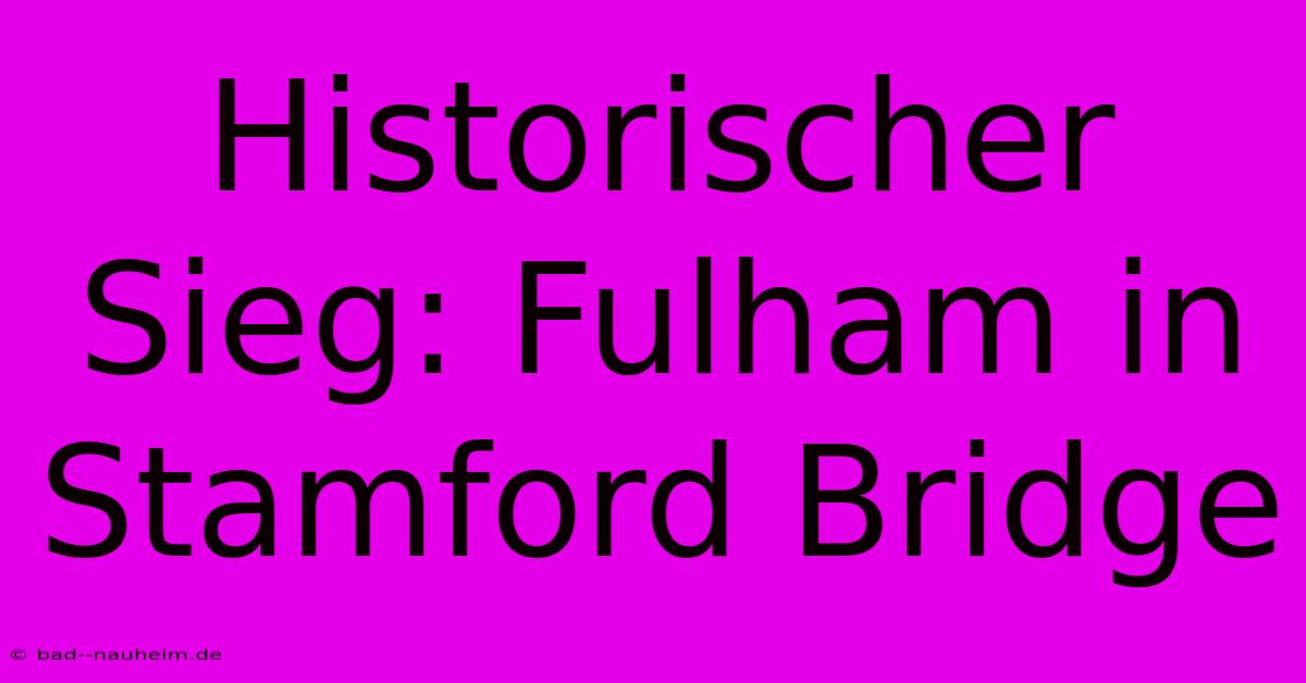 Historischer Sieg: Fulham In Stamford Bridge