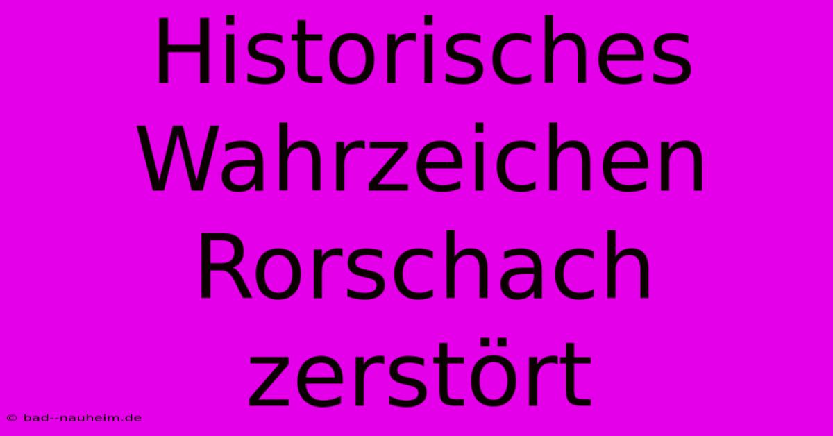 Historisches Wahrzeichen Rorschach Zerstört