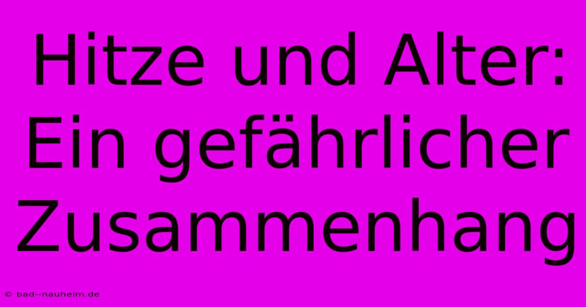 Hitze Und Alter: Ein Gefährlicher Zusammenhang