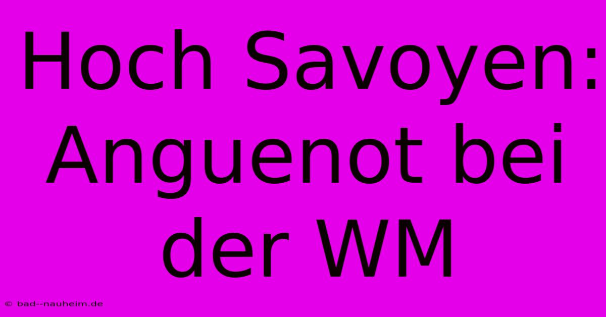 Hoch Savoyen: Anguenot Bei Der WM