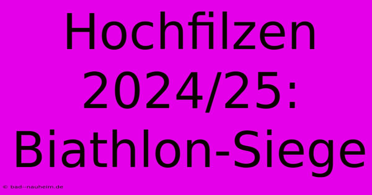 Hochfilzen 2024/25: Biathlon-Siege