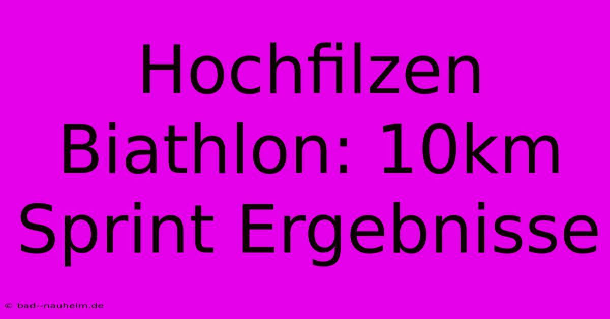 Hochfilzen Biathlon: 10km Sprint Ergebnisse