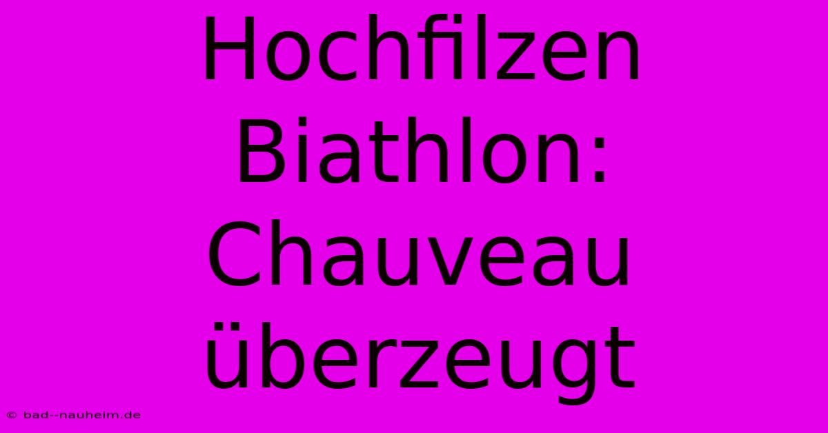 Hochfilzen Biathlon: Chauveau Überzeugt