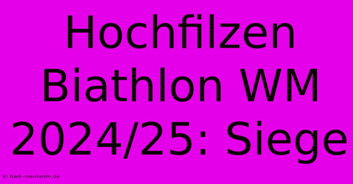 Hochfilzen Biathlon WM 2024/25: Siege