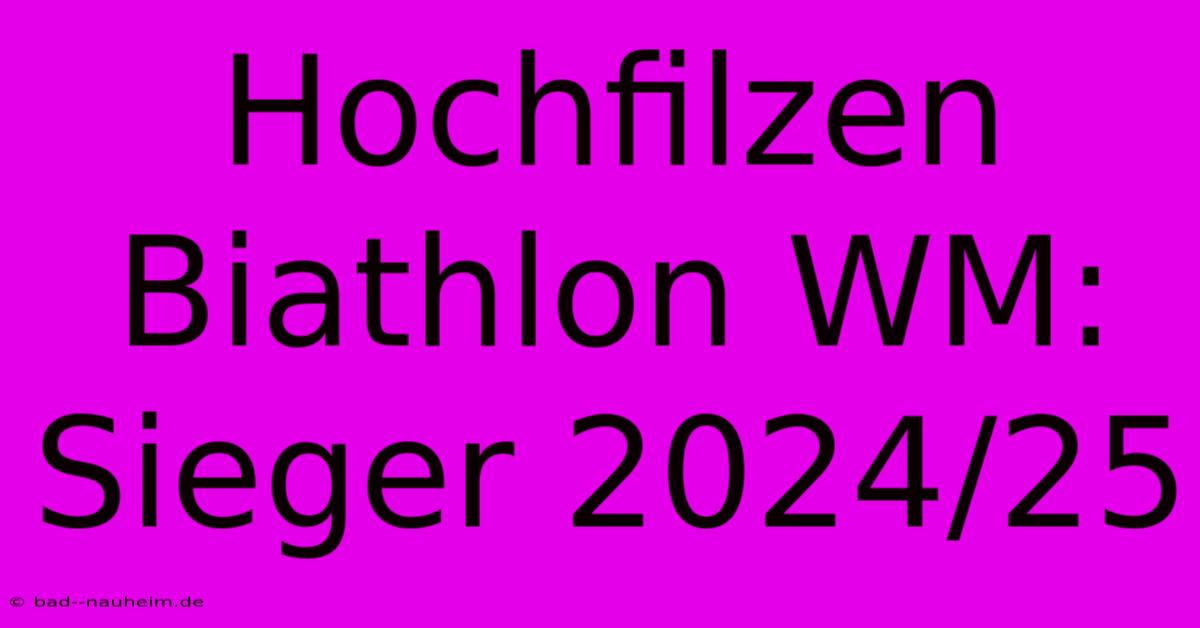 Hochfilzen Biathlon WM: Sieger 2024/25