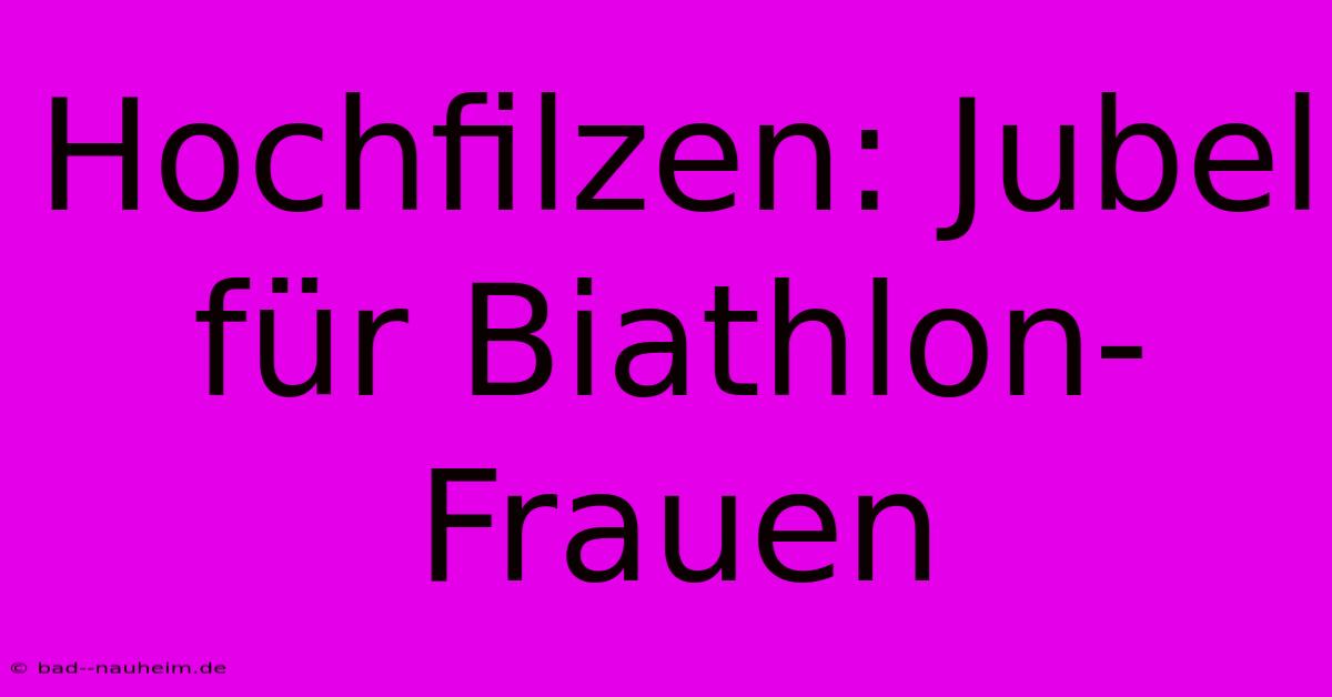 Hochfilzen: Jubel Für Biathlon-Frauen