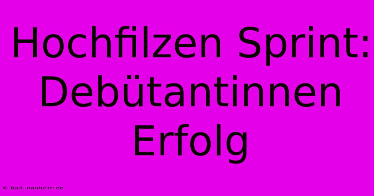 Hochfilzen Sprint: Debütantinnen Erfolg