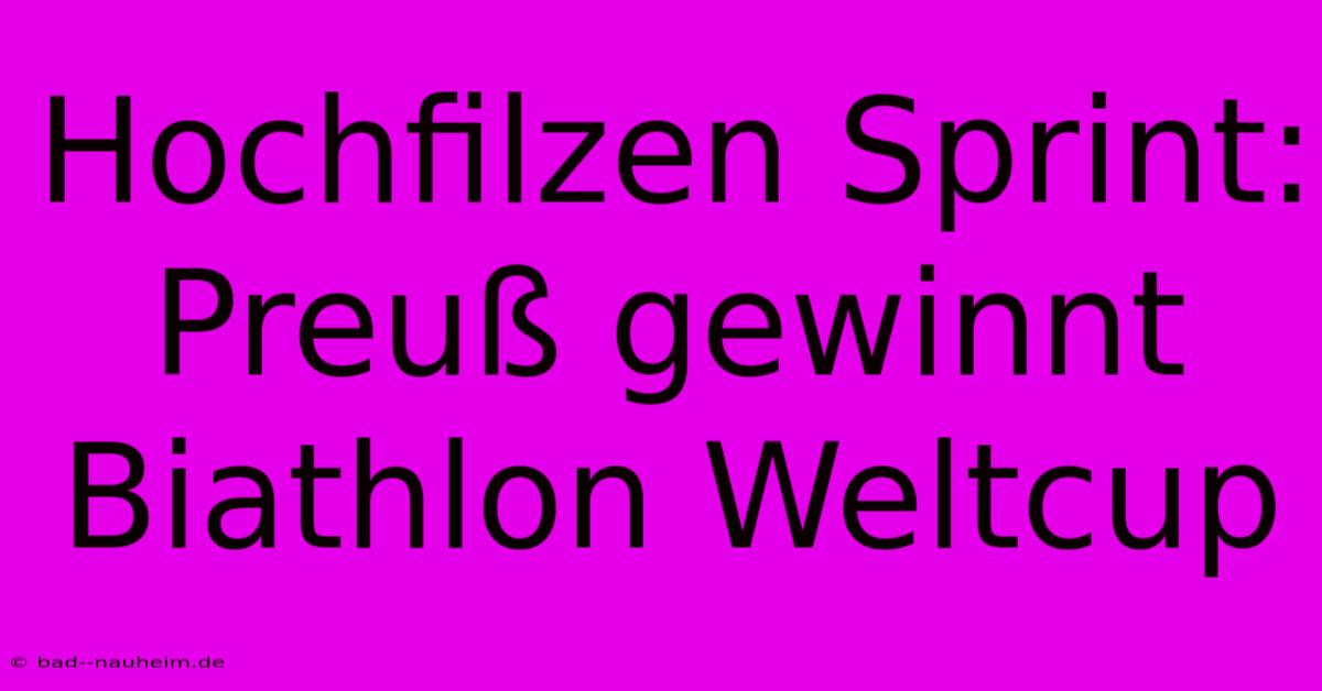 Hochfilzen Sprint: Preuß Gewinnt Biathlon Weltcup