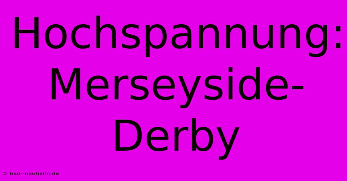 Hochspannung: Merseyside-Derby