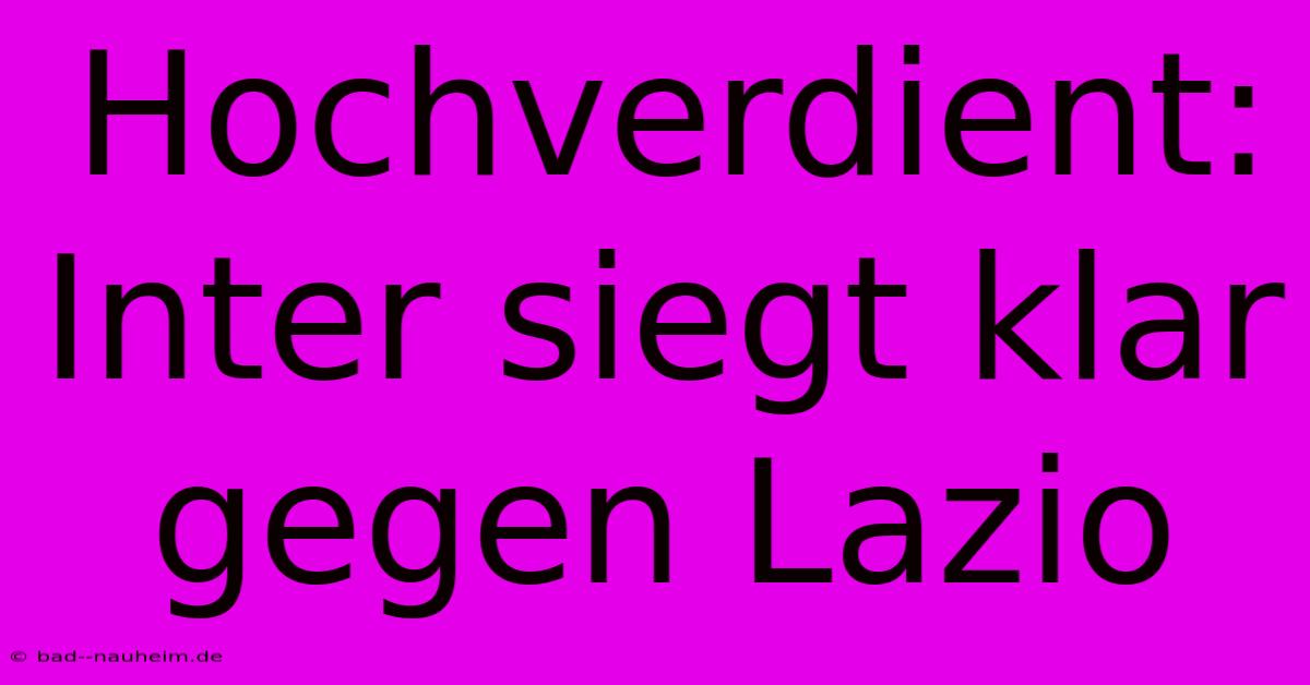 Hochverdient: Inter Siegt Klar Gegen Lazio