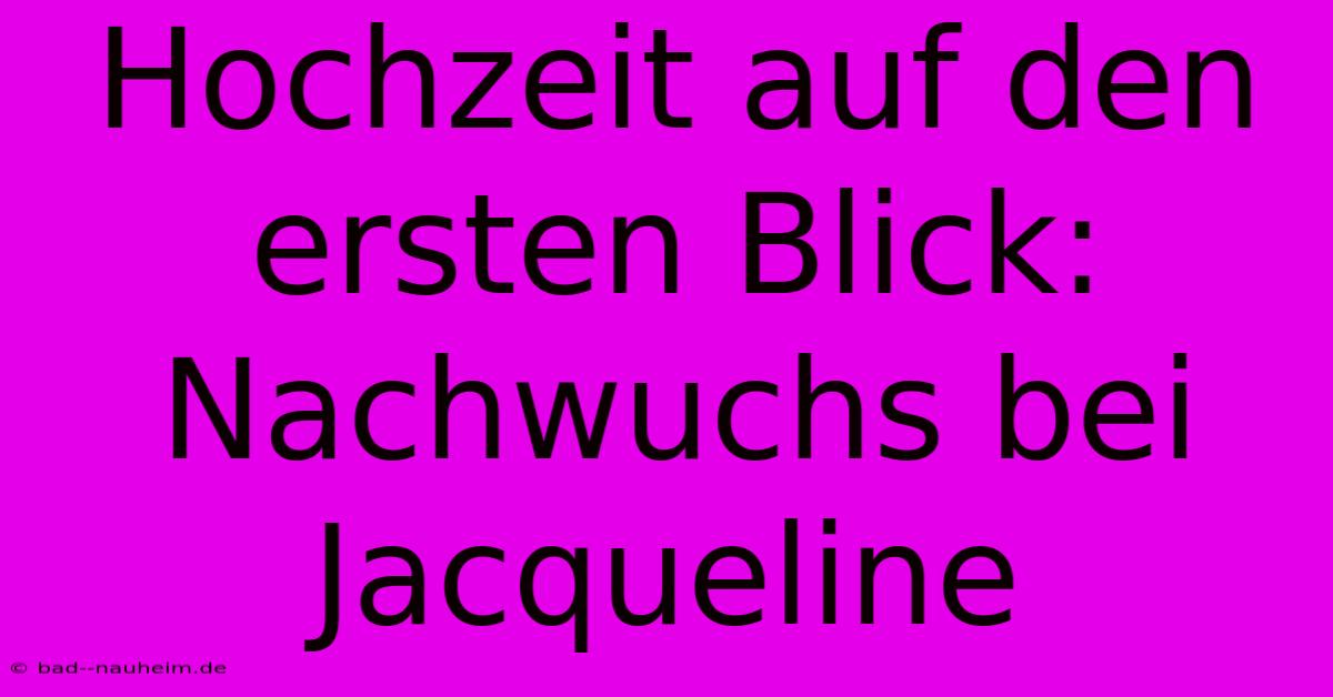 Hochzeit Auf Den Ersten Blick: Nachwuchs Bei Jacqueline