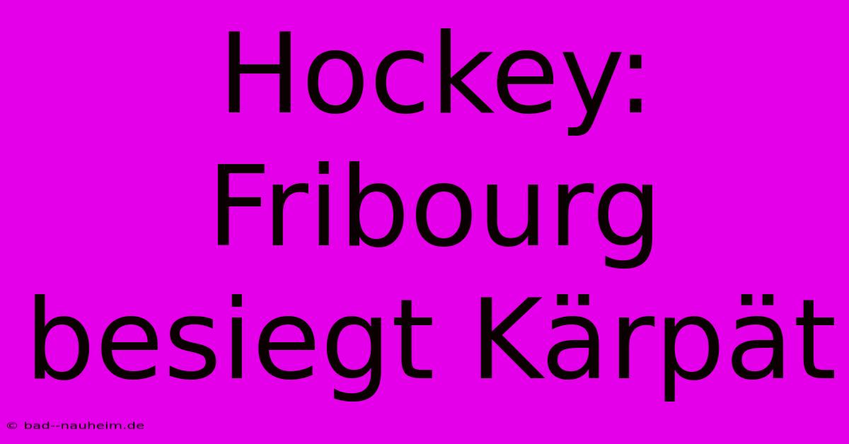 Hockey: Fribourg Besiegt Kärpät