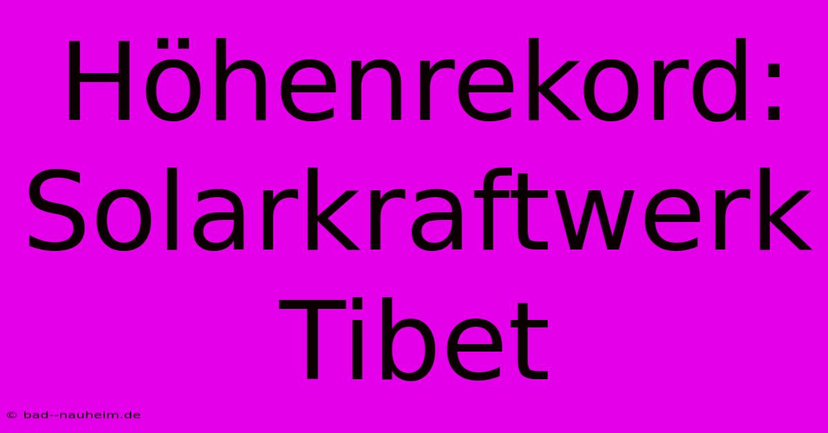 Höhenrekord: Solarkraftwerk Tibet