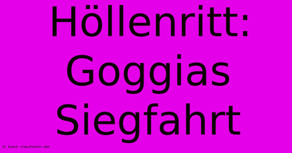 Höllenritt: Goggias Siegfahrt