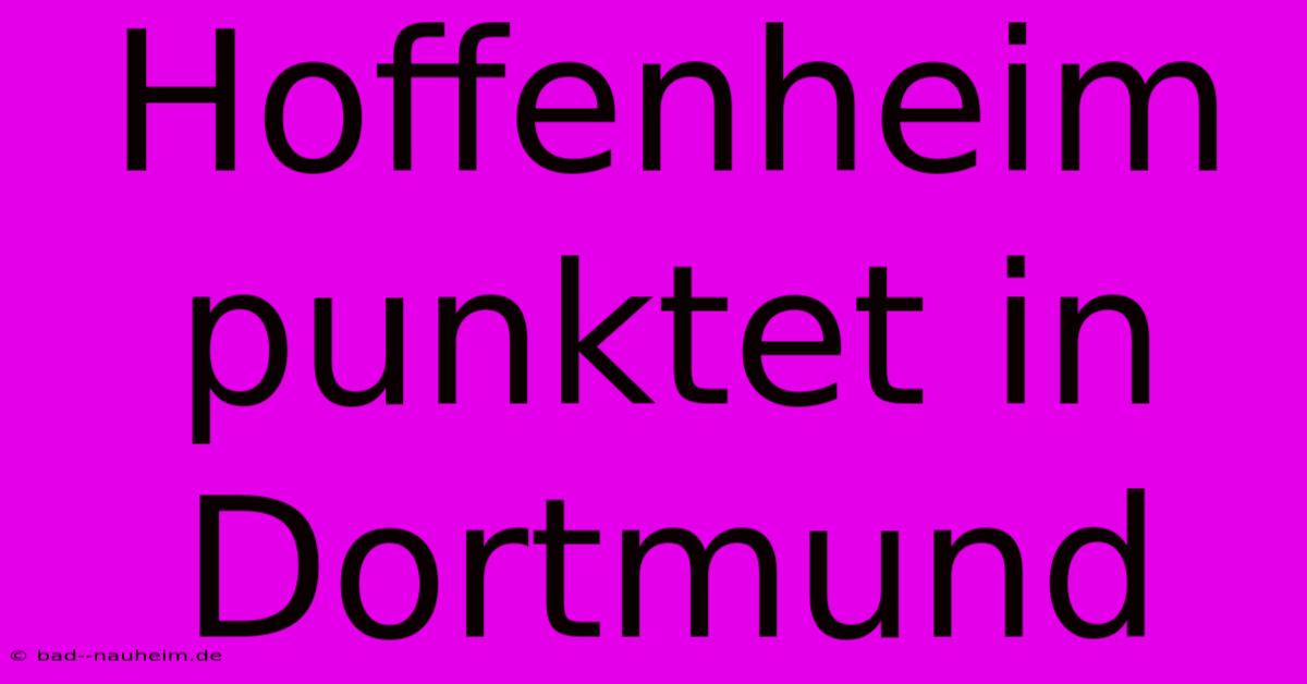 Hoffenheim Punktet In Dortmund