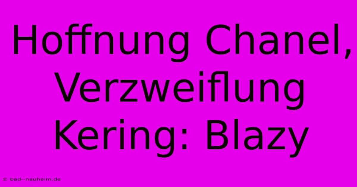 Hoffnung Chanel, Verzweiflung Kering: Blazy