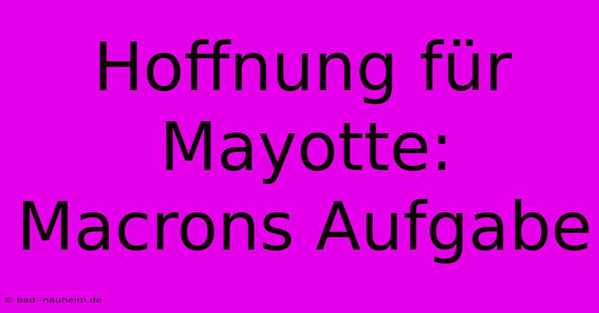 Hoffnung Für Mayotte: Macrons Aufgabe