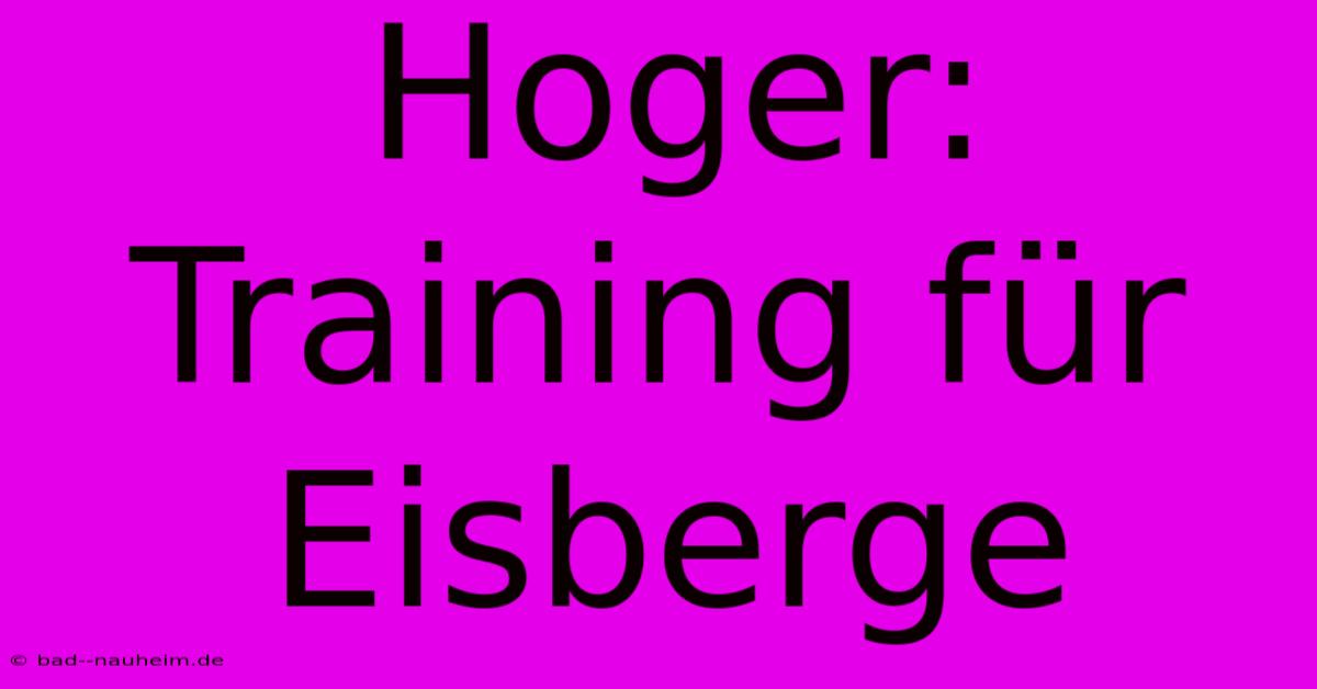 Hoger: Training Für Eisberge