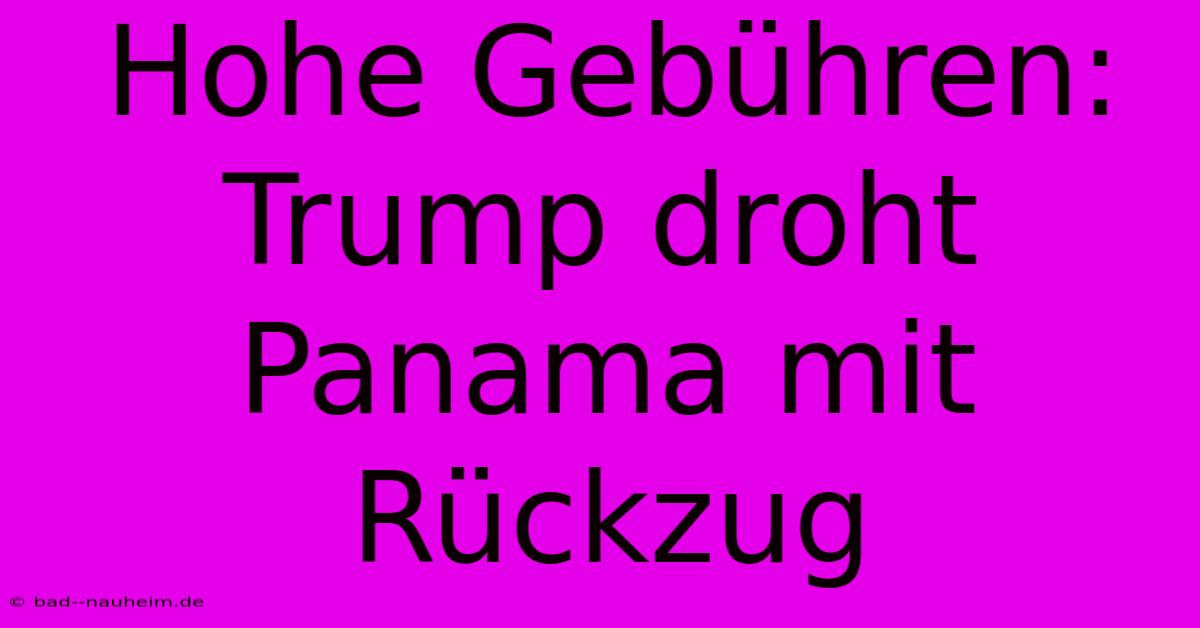 Hohe Gebühren: Trump Droht Panama Mit Rückzug