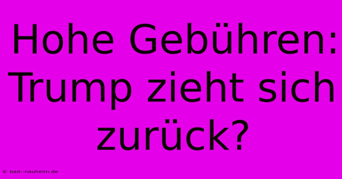 Hohe Gebühren: Trump Zieht Sich Zurück?