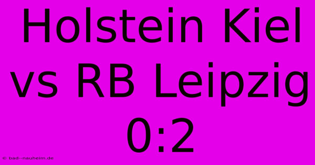 Holstein Kiel Vs RB Leipzig 0:2