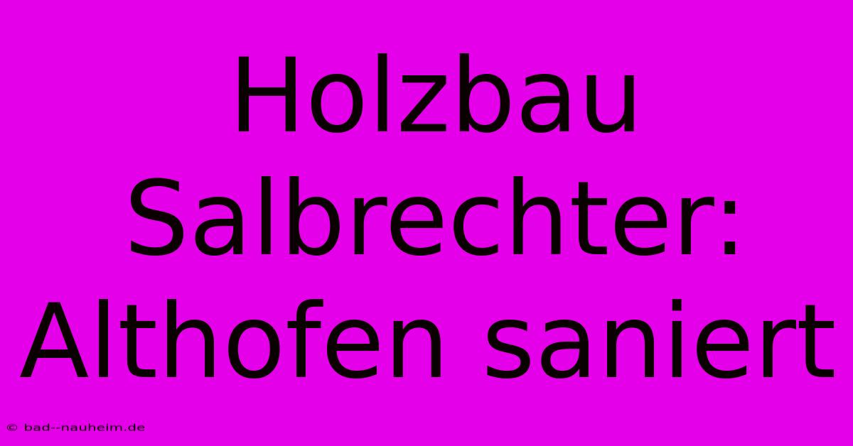 Holzbau Salbrechter: Althofen Saniert