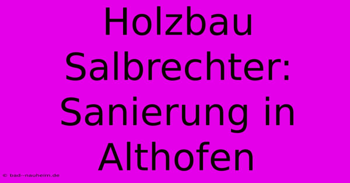 Holzbau Salbrechter: Sanierung In Althofen