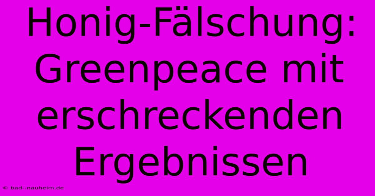 Honig-Fälschung: Greenpeace Mit Erschreckenden Ergebnissen