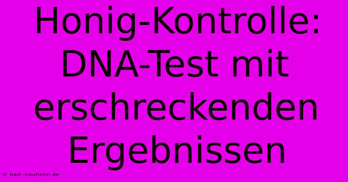 Honig-Kontrolle: DNA-Test Mit Erschreckenden Ergebnissen