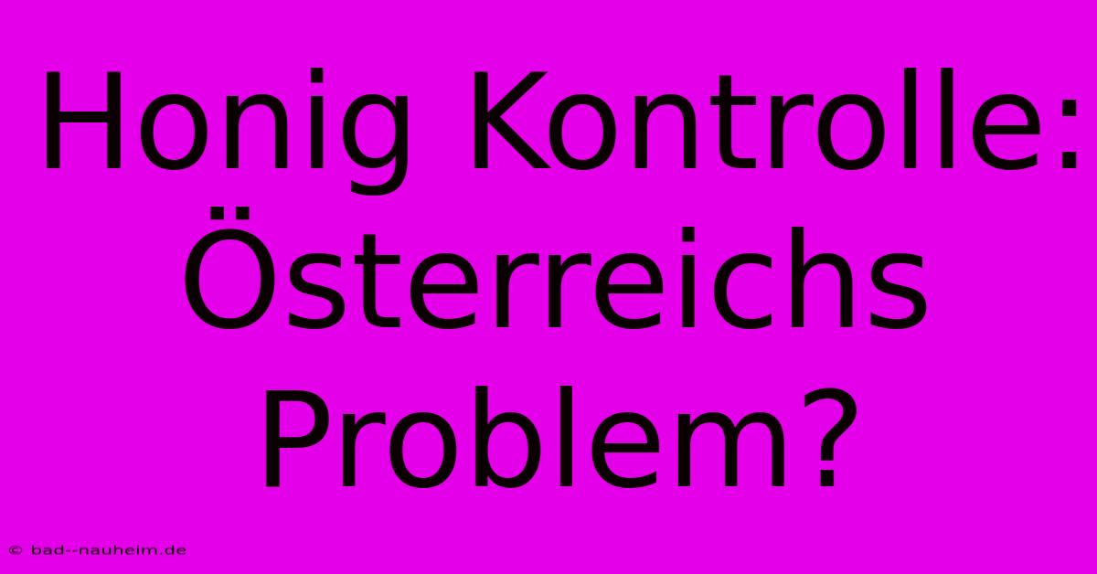 Honig Kontrolle: Österreichs Problem?