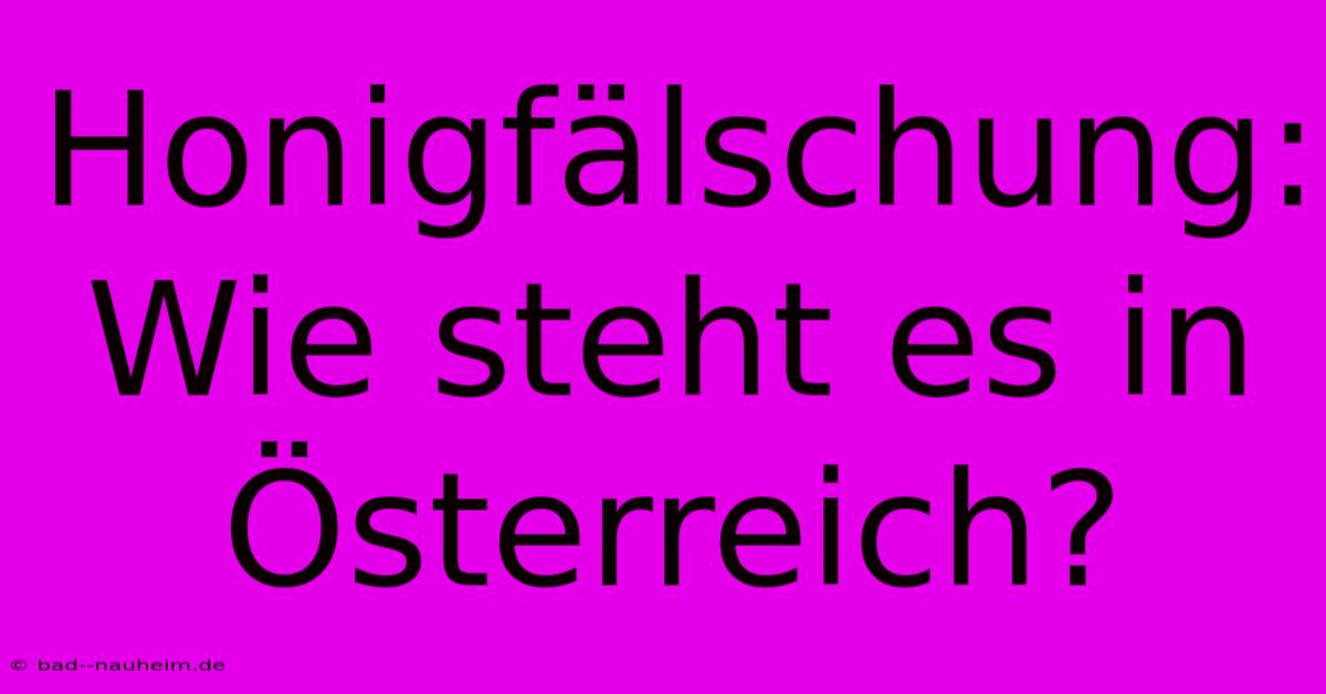 Honigfälschung: Wie Steht Es In Österreich?