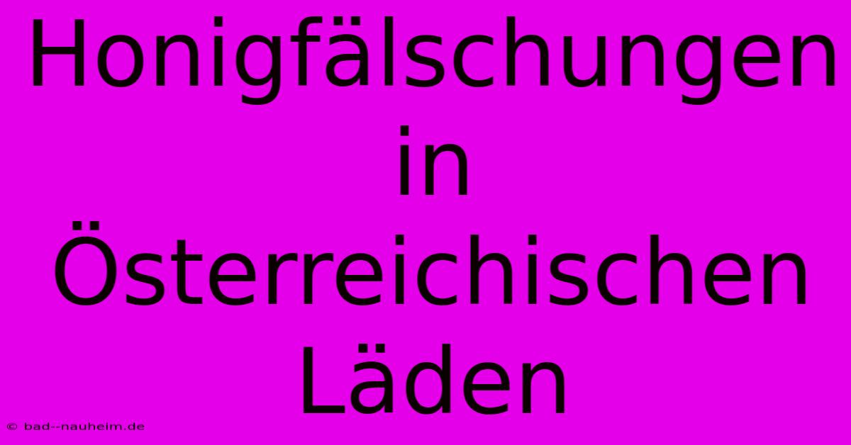 Honigfälschungen In Österreichischen Läden