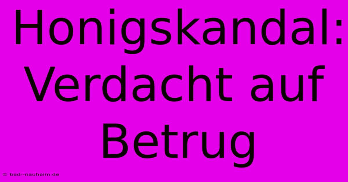 Honigskandal:  Verdacht Auf Betrug