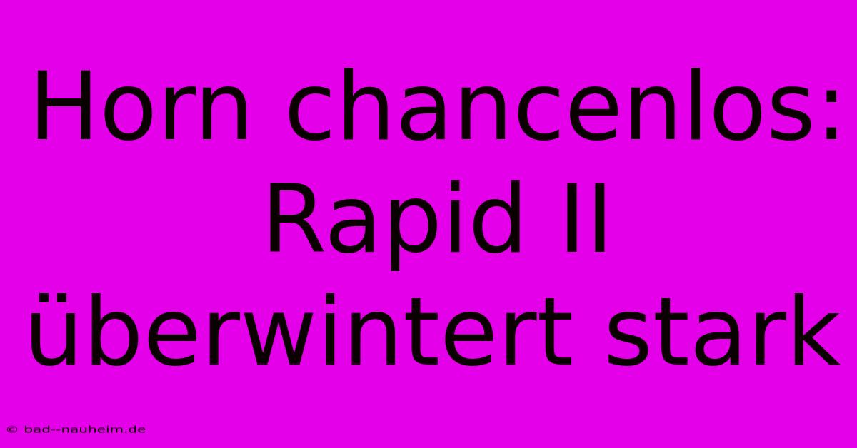 Horn Chancenlos: Rapid II Überwintert Stark