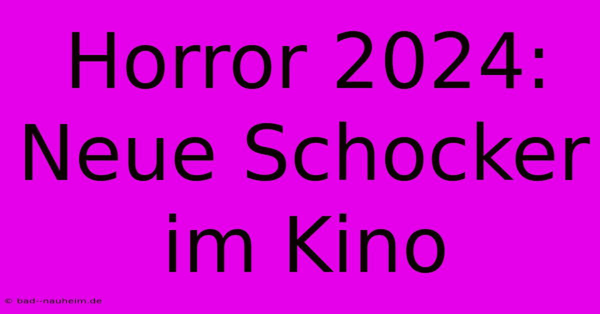 Horror 2024: Neue Schocker Im Kino