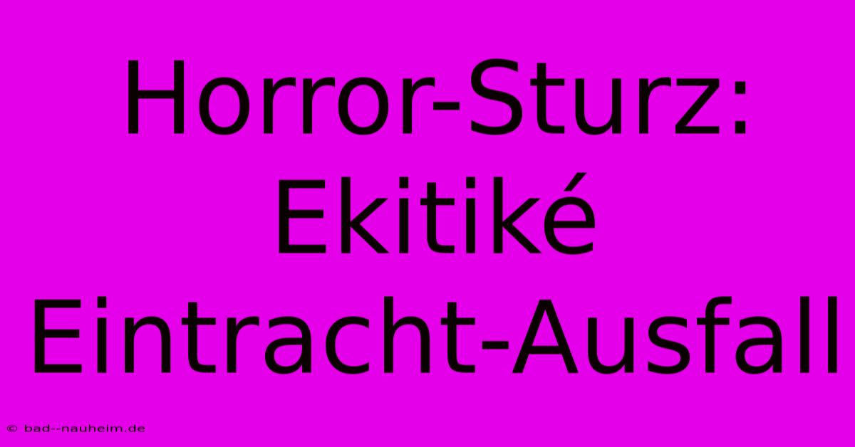 Horror-Sturz: Ekitiké Eintracht-Ausfall