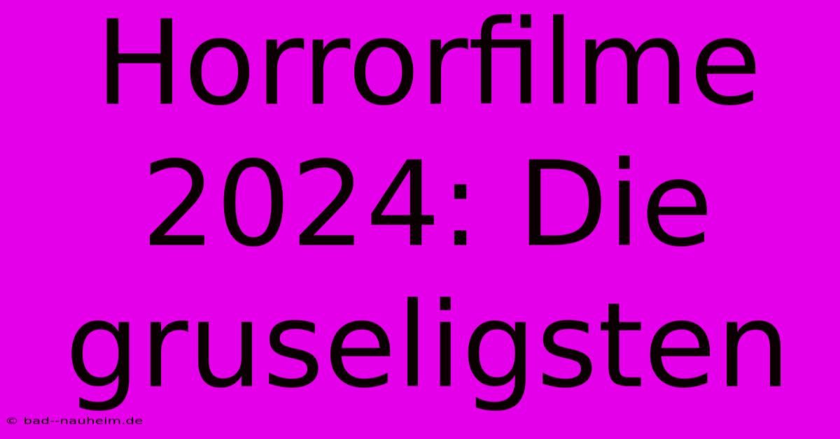 Horrorfilme 2024: Die Gruseligsten