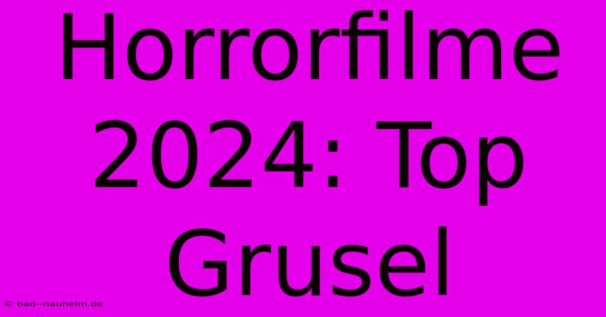 Horrorfilme 2024: Top Grusel