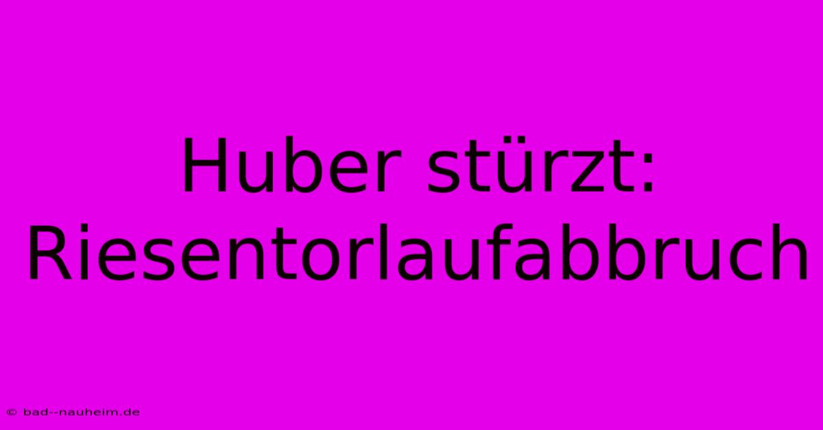 Huber Stürzt: Riesentorlaufabbruch