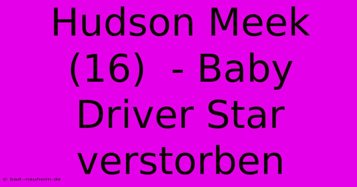 Hudson Meek (16)  - Baby Driver Star Verstorben