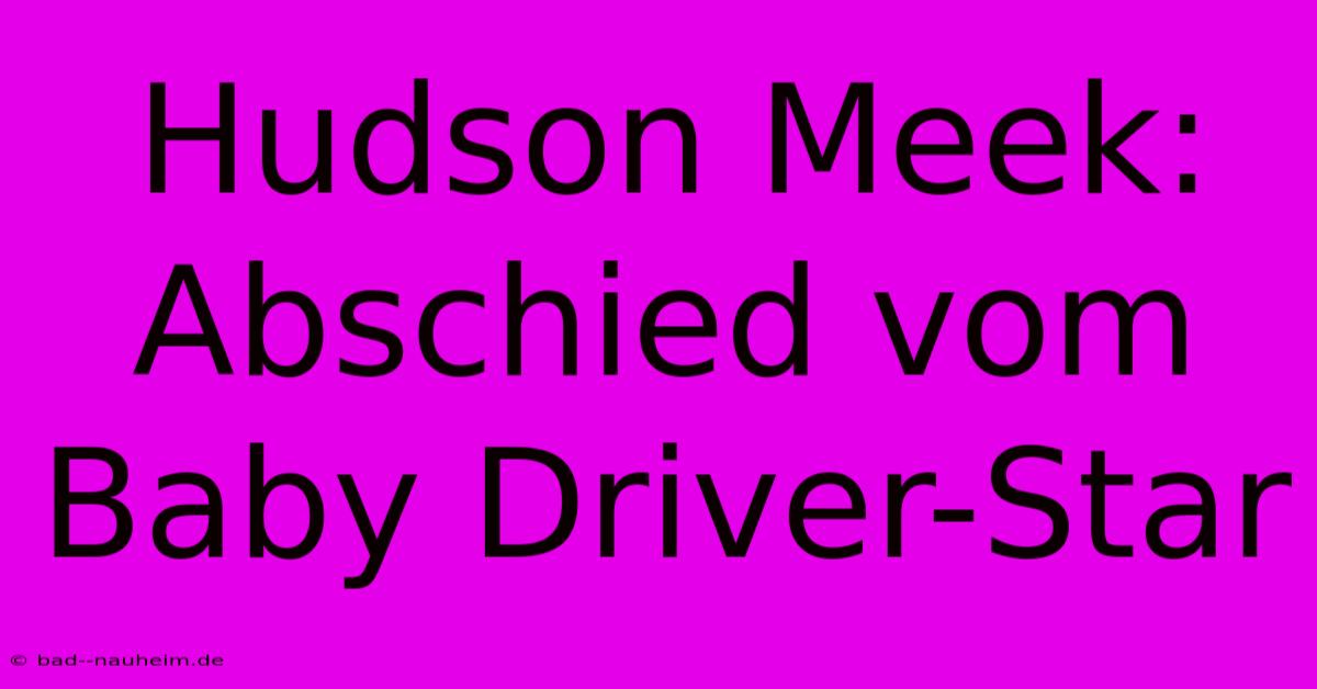 Hudson Meek: Abschied Vom Baby Driver-Star