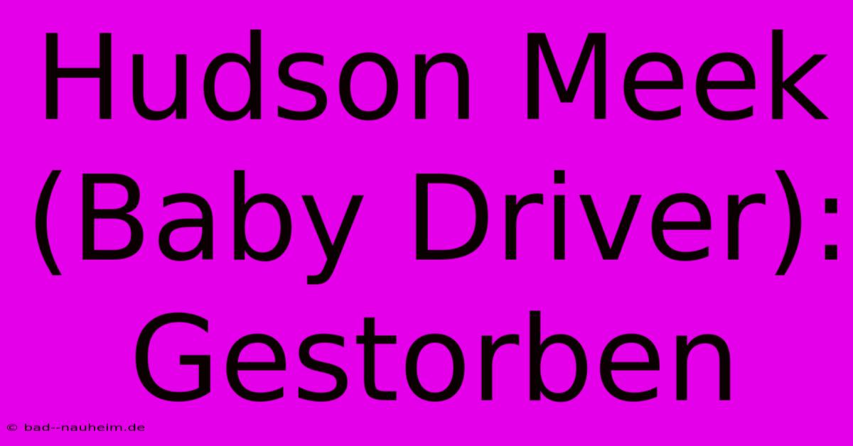 Hudson Meek (Baby Driver): Gestorben