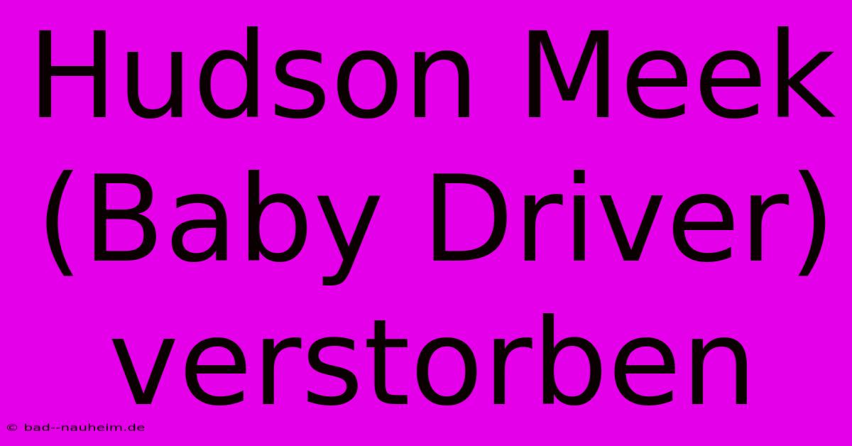 Hudson Meek (Baby Driver) Verstorben