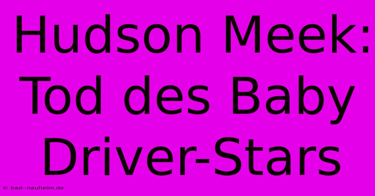 Hudson Meek: Tod Des Baby Driver-Stars