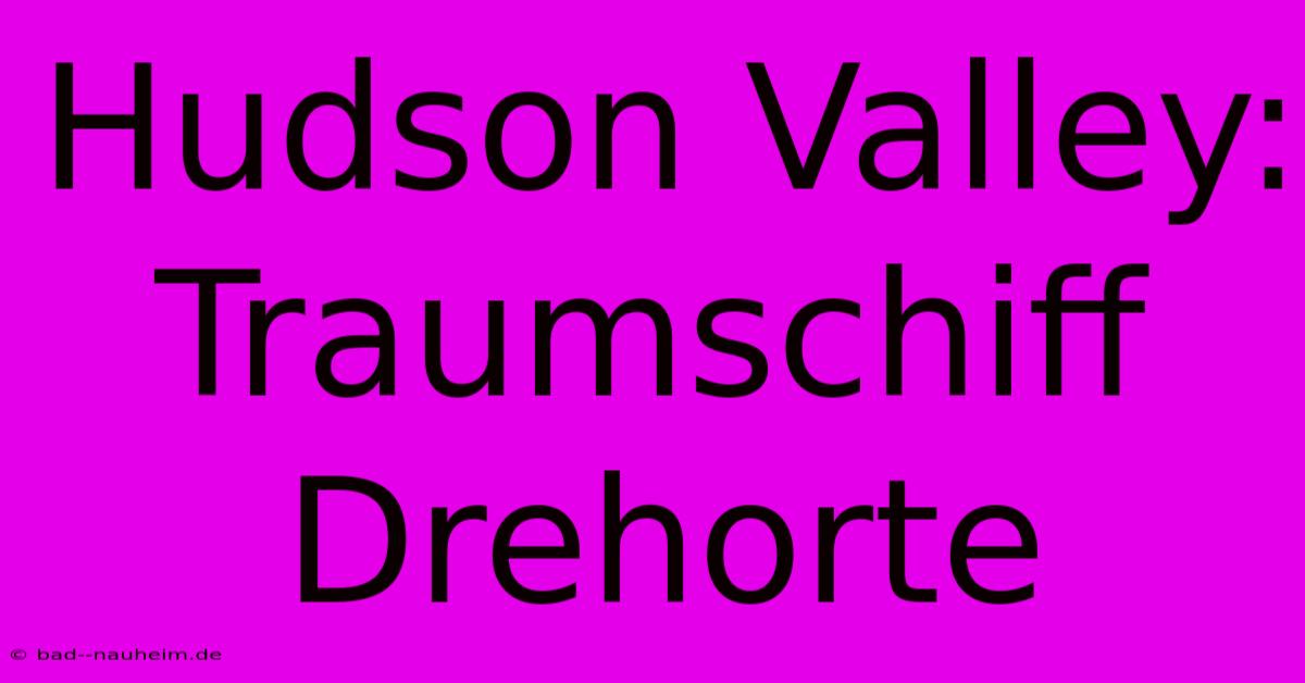 Hudson Valley: Traumschiff Drehorte