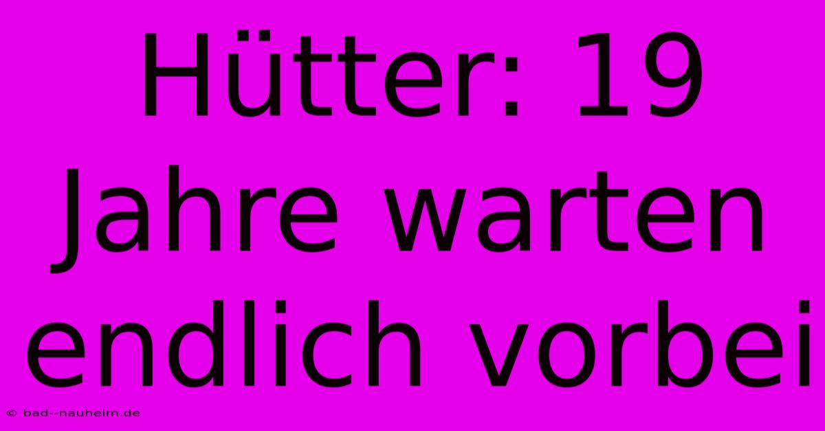 Hütter: 19 Jahre Warten Endlich Vorbei