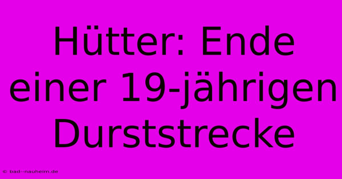 Hütter: Ende Einer 19-jährigen Durststrecke