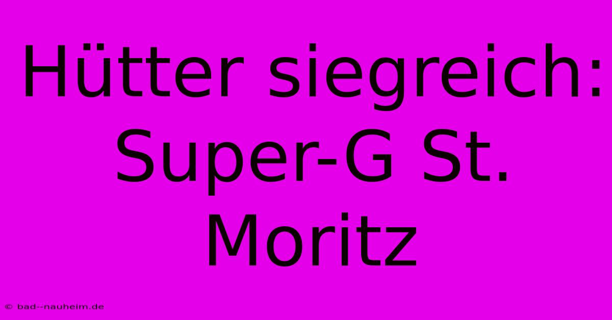 Hütter Siegreich: Super-G St. Moritz